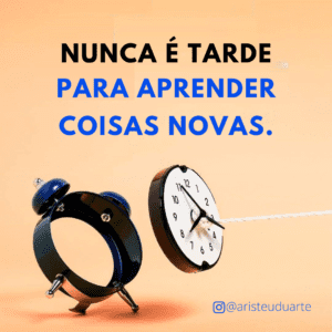Mensagem do dia: Nunca é Tarde para Aprender