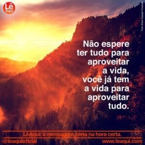 Mensagem do dia: Jamais deixe de Aproveitar a Vida