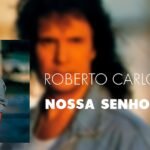 Aprenda a Letra de Nossa Senhora Canção de Roberto Carlos 1993